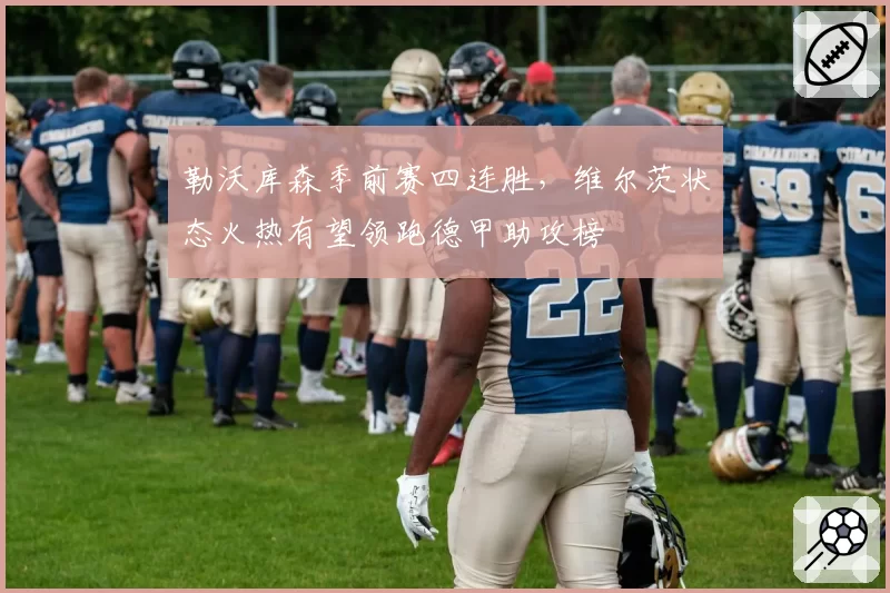 勒沃库森季前赛四连胜，维尔茨状态火热有望领跑德甲助攻榜